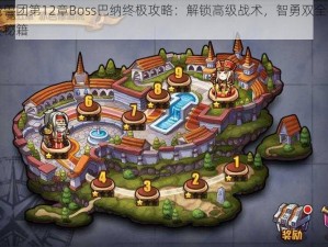 少年魔兽团第12章Boss巴纳终极攻略：解锁高级战术，智勇双全挑战巴纳通关秘籍