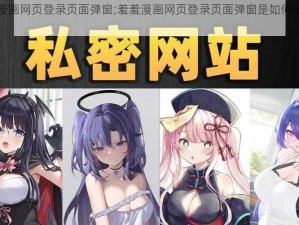 羞羞漫画网页登录页面弹窗;羞羞漫画网页登录页面弹窗是如何出现的？