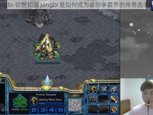 jangbi-你想知道 Jangbi 是如何成为星际争霸界的传奇选手吗？