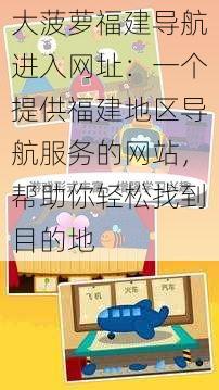 大菠萝福建导航进入网址：一个提供福建地区导航服务的网站，帮助你轻松找到目的地