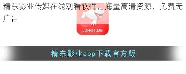 精东影业传媒在线观看软件，海量高清资源，免费无广告