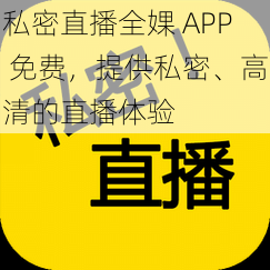 私密直播全婐 APP 免费，提供私密、高清的直播体验