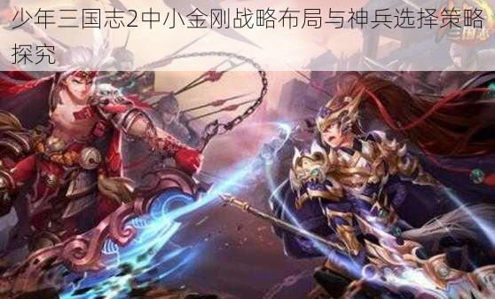 少年三国志2中小金刚战略布局与神兵选择策略探究