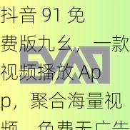 抖音 91 免费版九幺，一款视频播放 App，聚合海量视频，免费无广告，畅享视觉盛宴