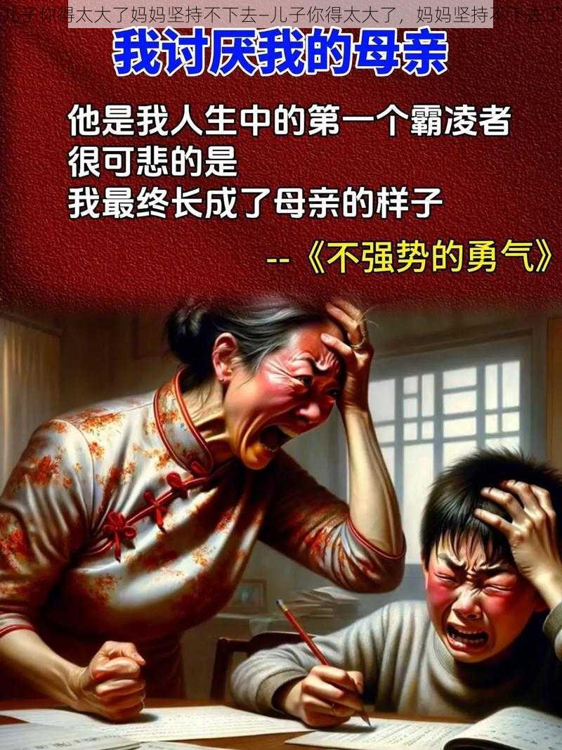 儿子你得太大了妈妈坚持不下去—儿子你得太大了，妈妈坚持不下去了