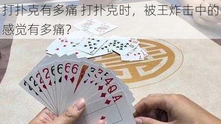 打扑克有多痛 打扑克时，被王炸击中的感觉有多痛？