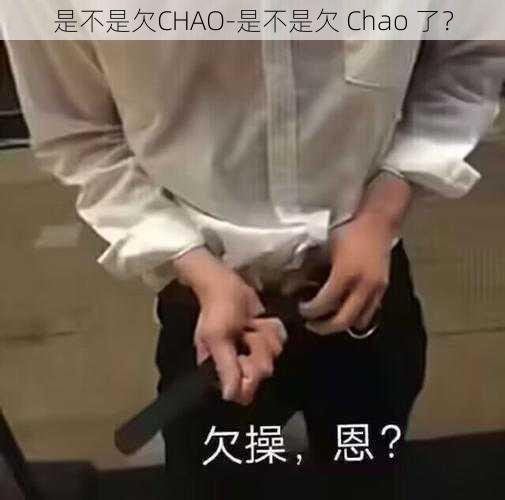 是不是欠CHAO-是不是欠 Chao 了？