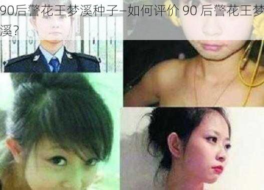 90后警花王梦溪种子—如何评价 90 后警花王梦溪？