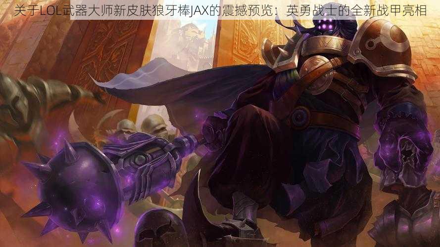 关于LOL武器大师新皮肤狼牙棒JAX的震撼预览：英勇战士的全新战甲亮相