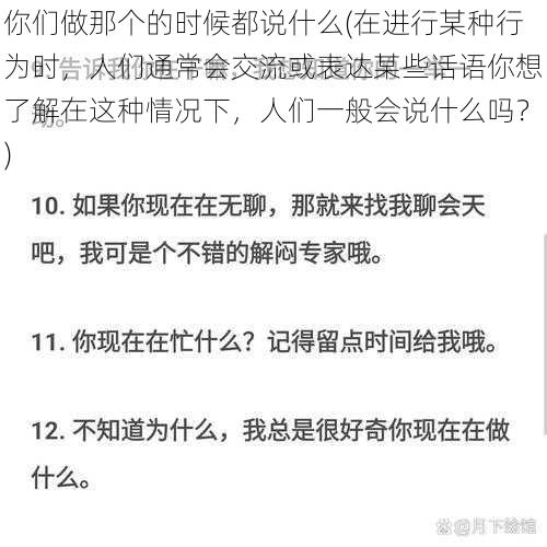 你们做那个的时候都说什么(在进行某种行为时，人们通常会交流或表达某些话语你想了解在这种情况下，人们一般会说什么吗？)