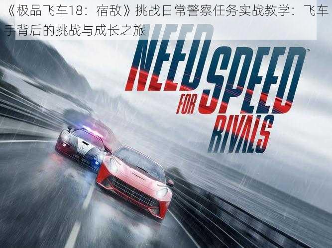 《极品飞车18：宿敌》挑战日常警察任务实战教学：飞车手背后的挑战与成长之旅