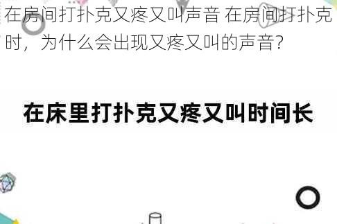 在房间打扑克又疼又叫声音 在房间打扑克时，为什么会出现又疼又叫的声音？