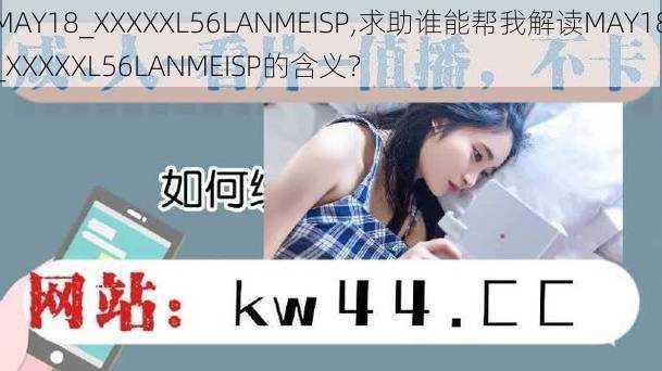 MAY18_XXXXXL56LANMEISP,求助谁能帮我解读MAY18_XXXXXL56LANMEISP的含义？