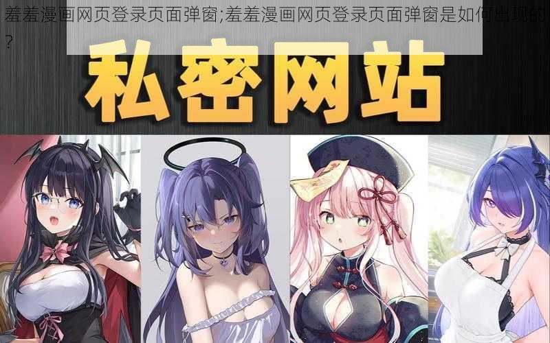 羞羞漫画网页登录页面弹窗;羞羞漫画网页登录页面弹窗是如何出现的？