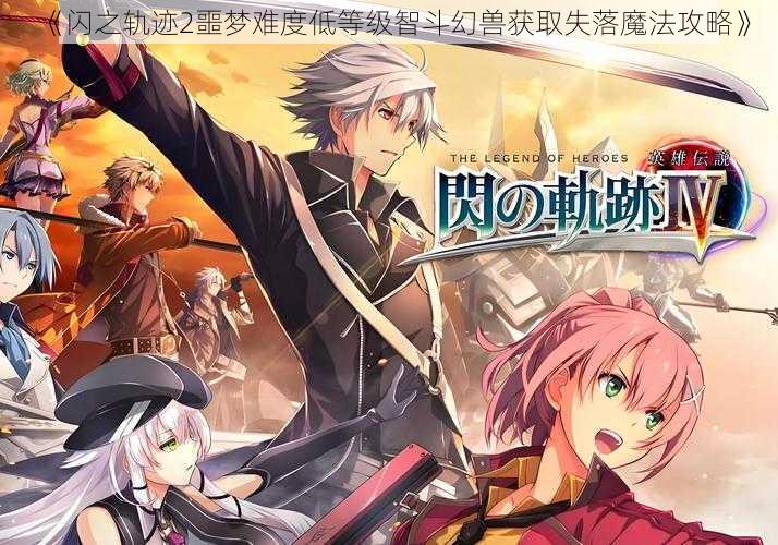 《闪之轨迹2噩梦难度低等级智斗幻兽获取失落魔法攻略》