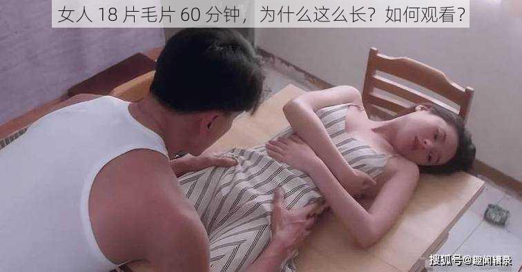 女人 18 片毛片 60 分钟，为什么这么长？如何观看？