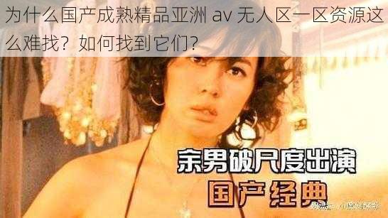 为什么国产成熟精品亚洲 av 无人区一区资源这么难找？如何找到它们？