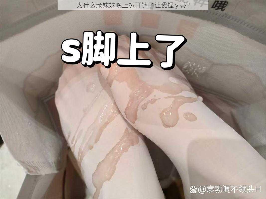 为什么亲妺妺晚上扒开裤子让我捏 y 蒂？