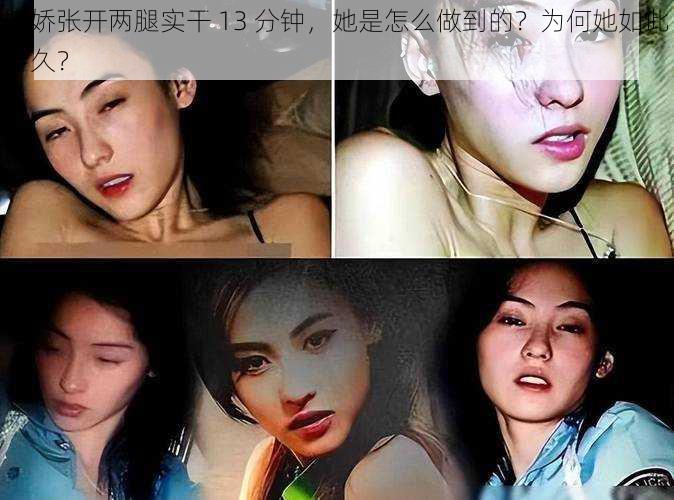 阿娇张开两腿实干 13 分钟，她是怎么做到的？为何她如此持久？