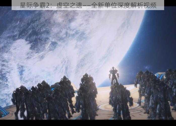 星际争霸2：虚空之遗——全新单位深度解析视频