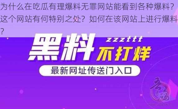 为什么在吃瓜有理爆料无罪网站能看到各种爆料？这个网站有何特别之处？如何在该网站上进行爆料？