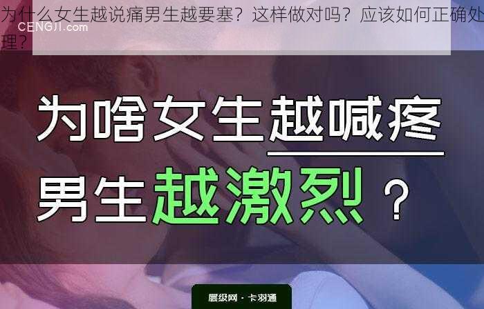 为什么女生越说痛男生越要塞？这样做对吗？应该如何正确处理？