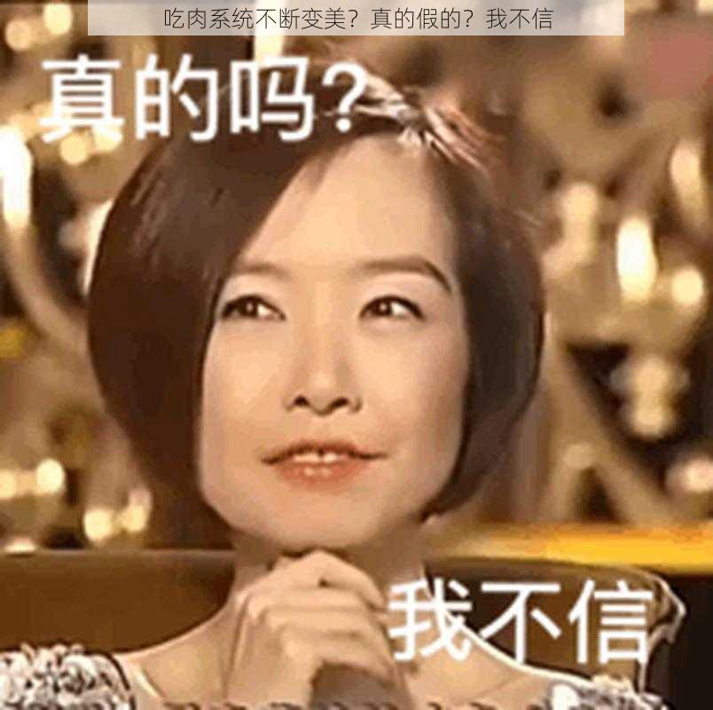 吃肉系统不断变美？真的假的？我不信