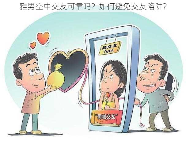 雅男空中交友可靠吗？如何避免交友陷阱？