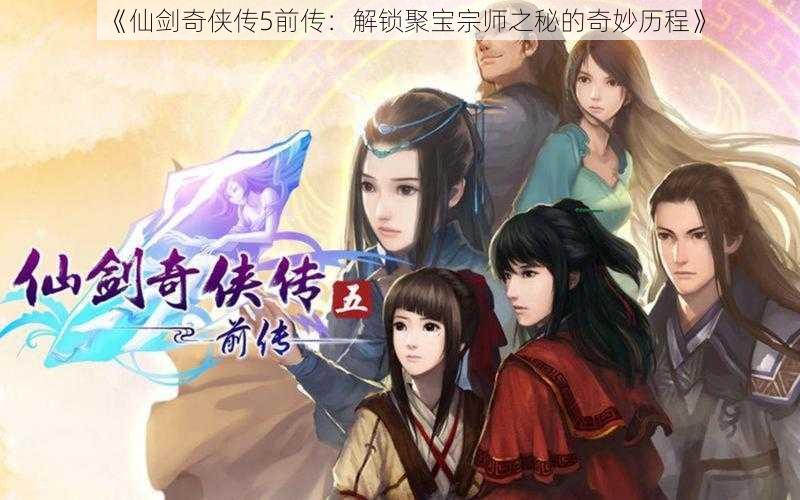 《仙剑奇侠传5前传：解锁聚宝宗师之秘的奇妙历程》